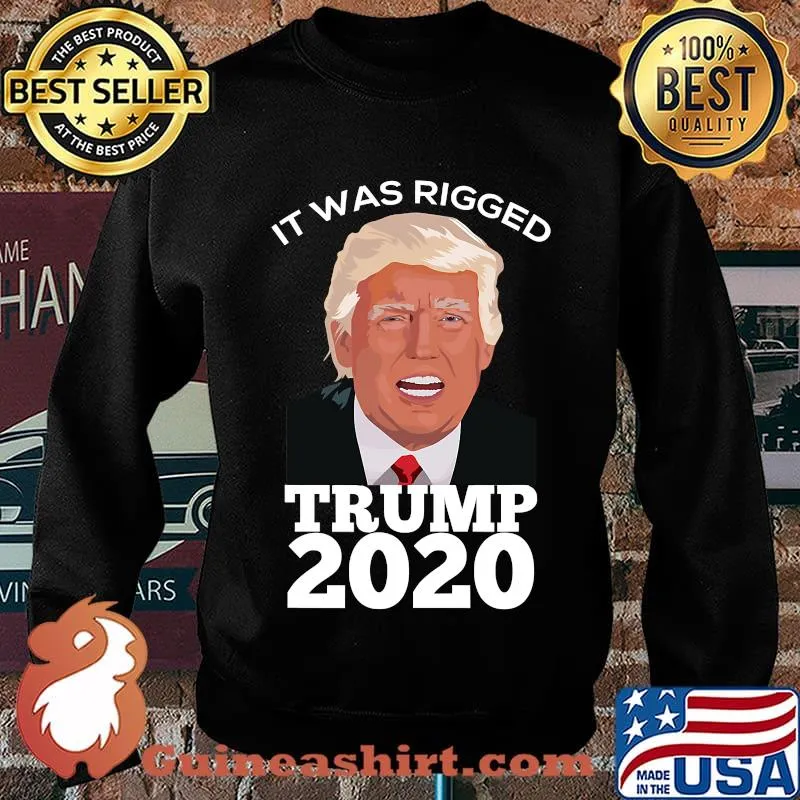 It Was Rigged Trump 2020 President Voter Election Shirt Sweater