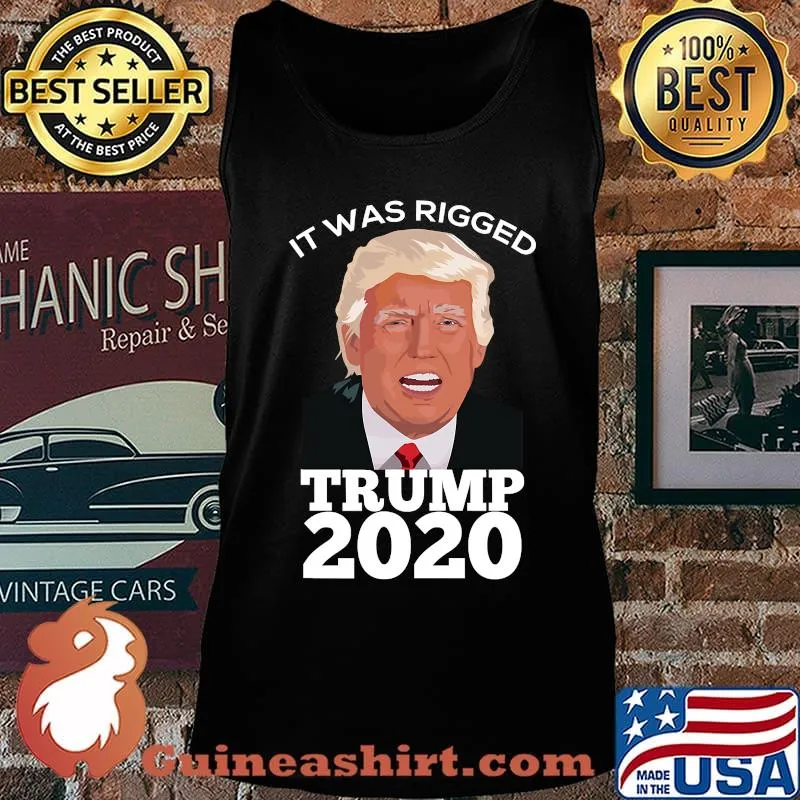 It Was Rigged Trump 2020 President Voter Election Shirt Tank top