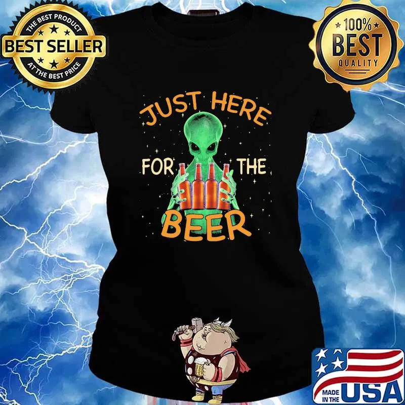 Jusst Here For THe Beer Alien Shirt Ladies tee