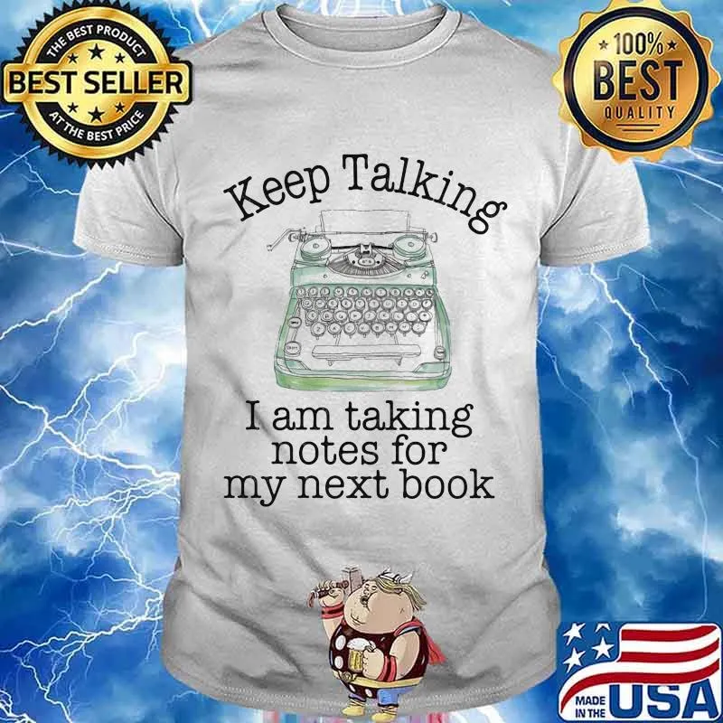 Keep Talking I Am Taking Notes For My Next Book Text Editor Shirt