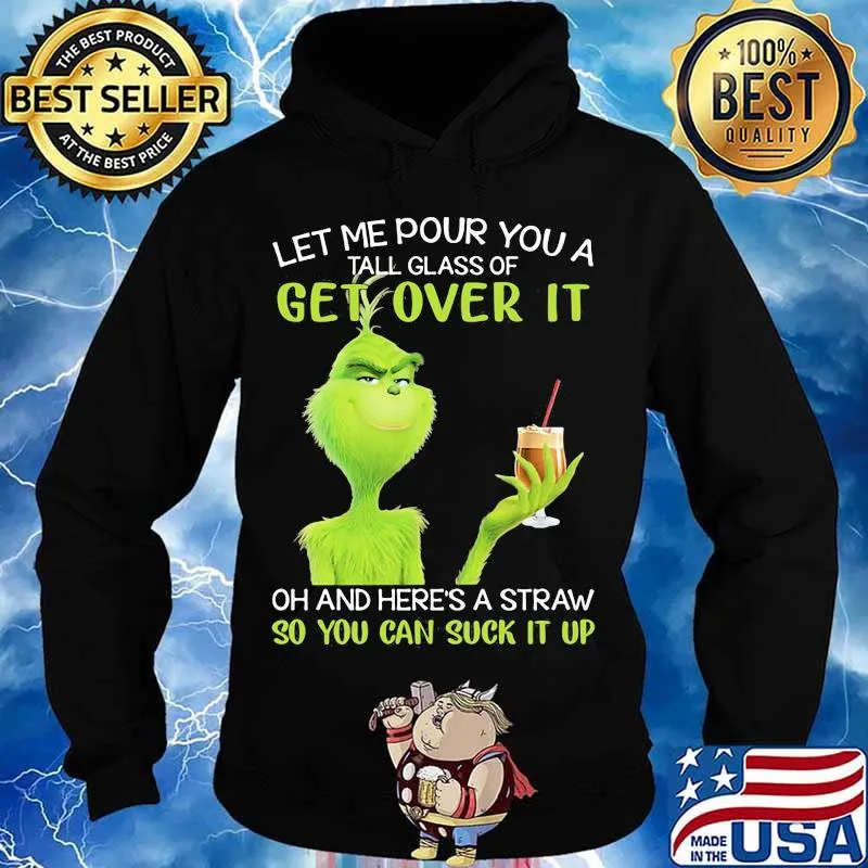 Let Me Pour You A Tall Glass Of Get Over It And Here A Straw So You Can Suck It Up Grinch Coffee Shirt Hoodie