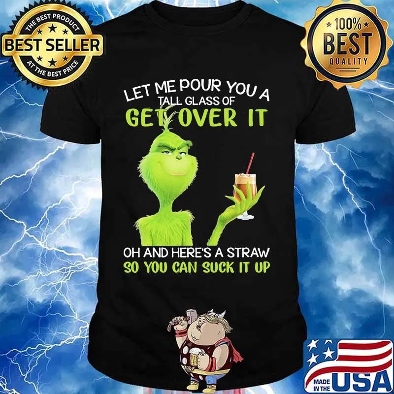 Let Me Pour You A Tall Glass Of Get Over It And Here A Straw So You Can Suck It Up Grinch Coffee Shirt
