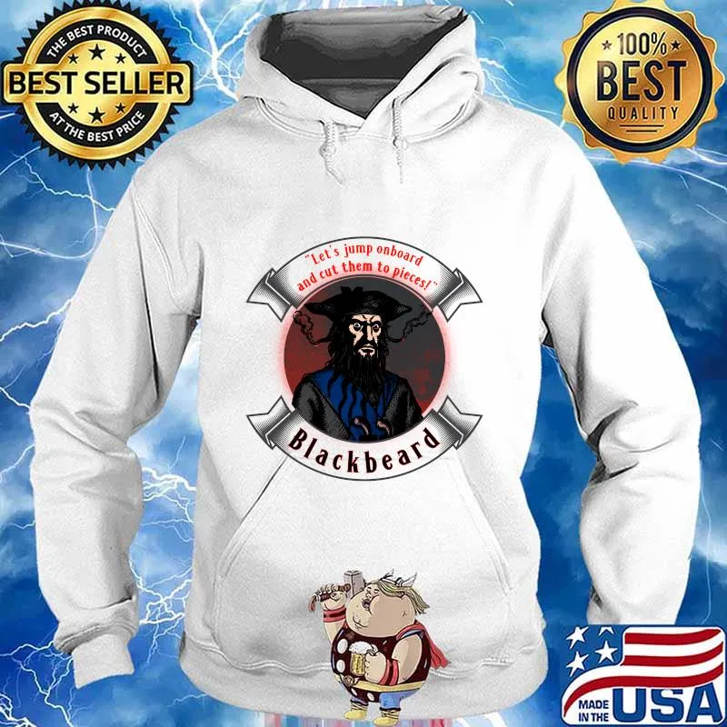 Let's Jump Onboard And Cut Them To Piecesl Blackbeard The Pirate Quote Shirt Hoodie