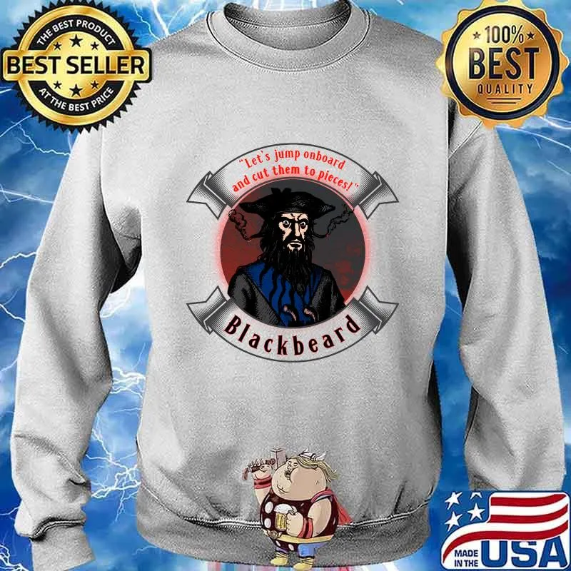 Let's Jump Onboard And Cut Them To Piecesl Blackbeard The Pirate Quote Shirt Sweater
