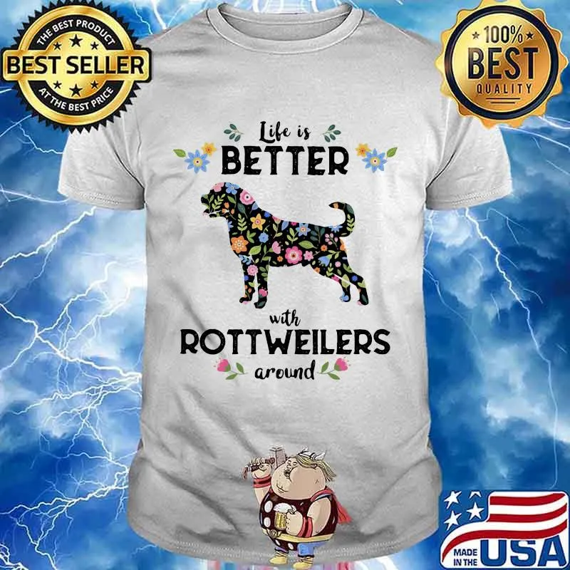 Life Is Better With Rottweiler Around Dog Flowers Shirt