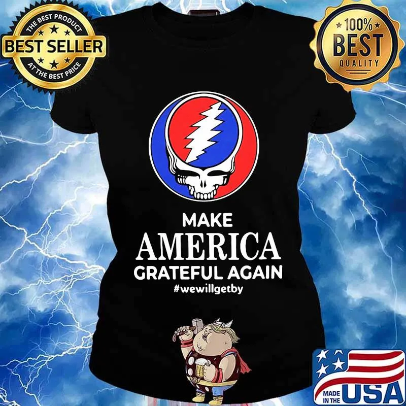Make America Grateful Again We Will Get By Dark Star Grateful Dead Steal Face Skull Shirt Ladies tee