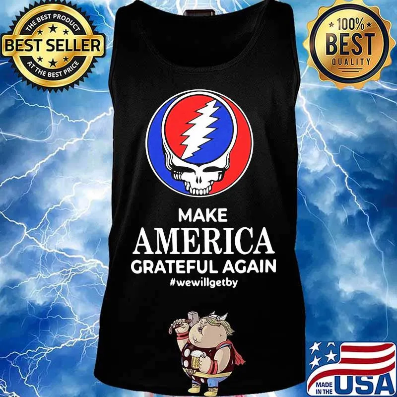 Make America Grateful Again We Will Get By Dark Star Grateful Dead Steal Face Skull Shirt Tank top