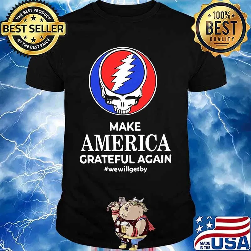 Make America Grateful Again We Will Get By Dark Star Grateful Dead Steal Face Skull Shirt