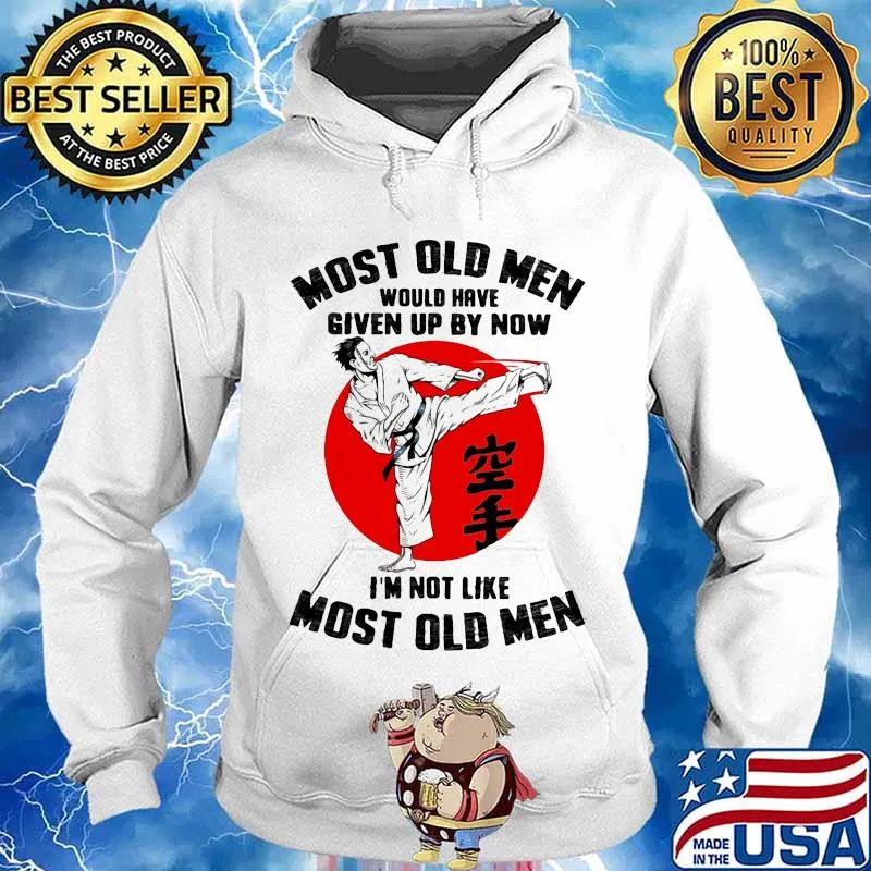 Most Old Men Would Have Given Up By Now I’m Not Like Most Old Men Karate Moonblood Shirt Hoodie