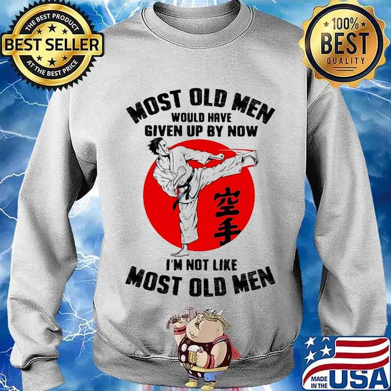 Most Old Men Would Have Given Up By Now I’m Not Like Most Old Men Karate Moonblood Shirt Sweater