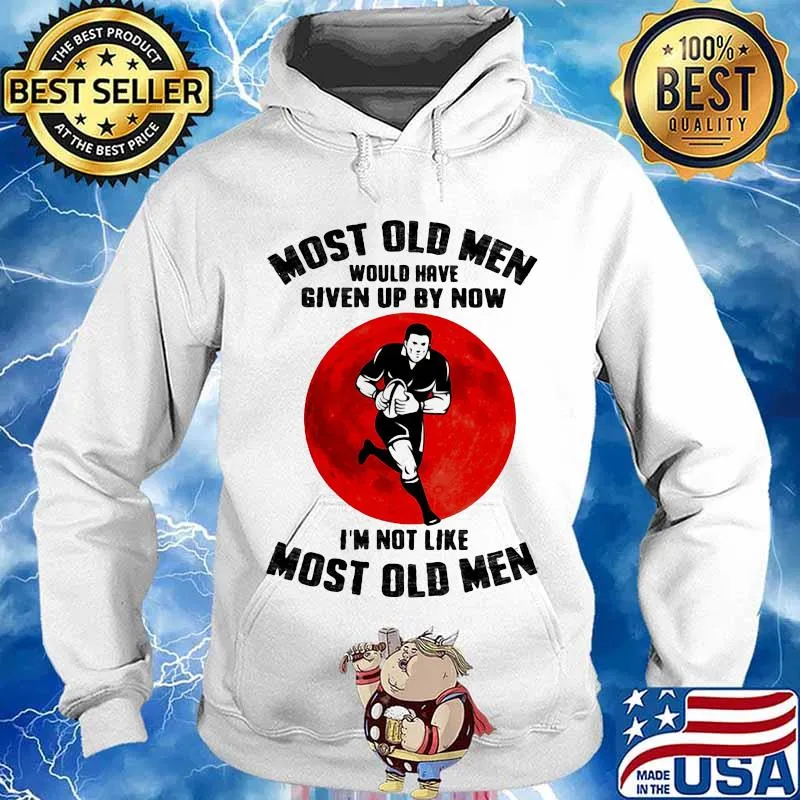 Most Old Men Would Have Given Up By Now I’m Not Like Most Old Men Rugby Moonblood Shirt Hoodie