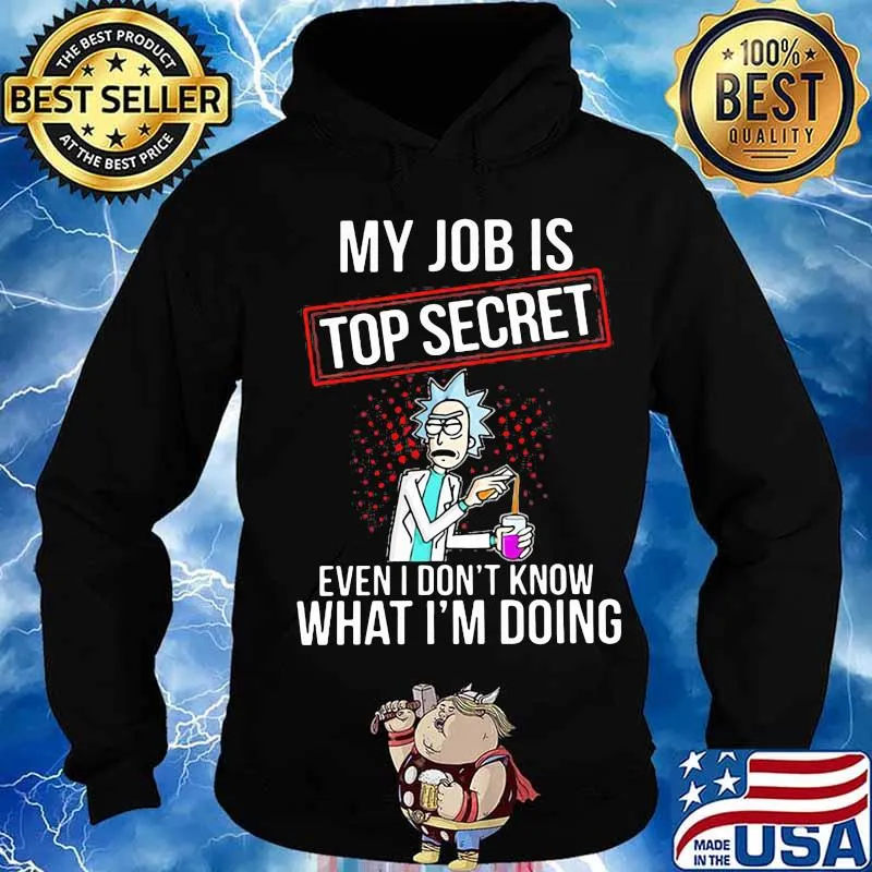 My Job Is Top Secret Even I Don’t Know What I’m Doing Rick Shirt Hoodie