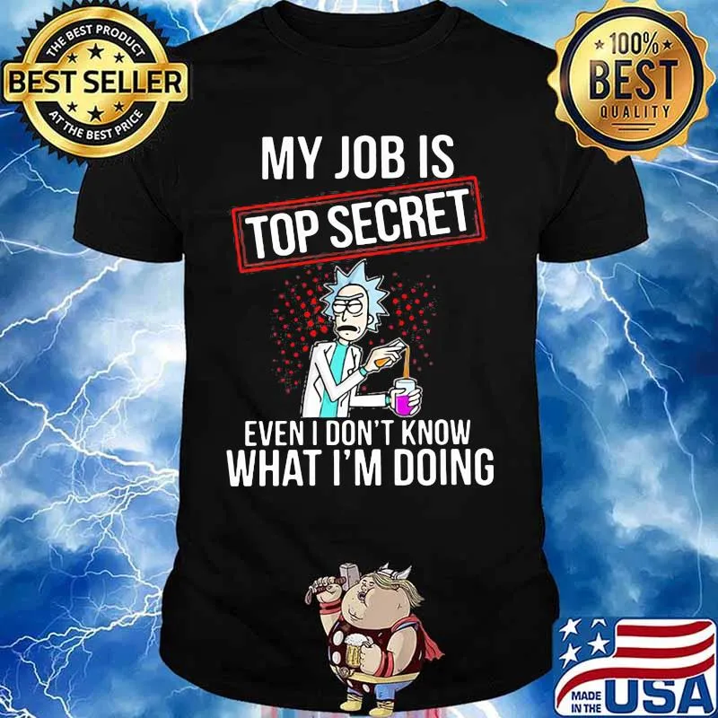 My Job Is Top Secret Even I Don’t Know What I’m Doing Rick Shirt