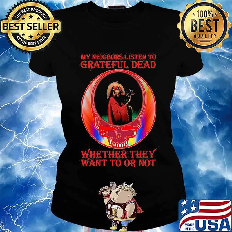 My Neigbors Listen To Grateful Dead Whether They Want To Or Not Dark Star Grateful Dead Steal Face Skull Dancing Bear Shirt Ladies tee