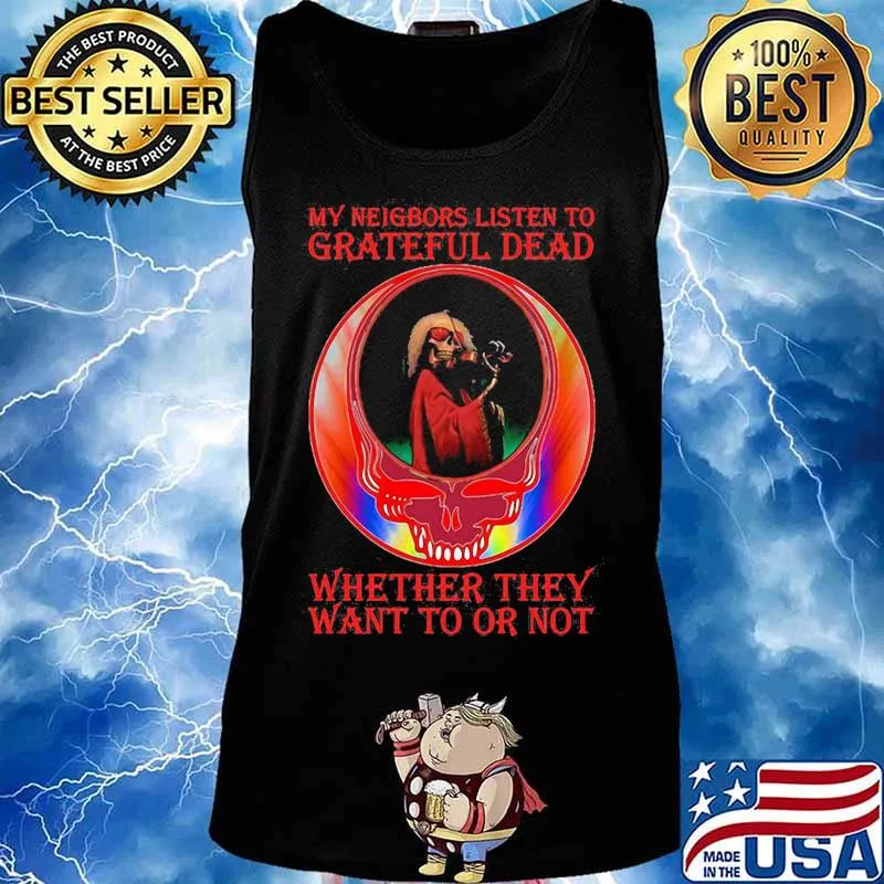 My Neigbors Listen To Grateful Dead Whether They Want To Or Not Dark Star Grateful Dead Steal Face Skull Dancing Bear Shirt Tank top
