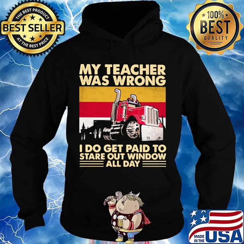 My Teacher Was Wrong I Do Get Paid To Stare Out Window All Day Trucker Vintage Shirt Hoodie