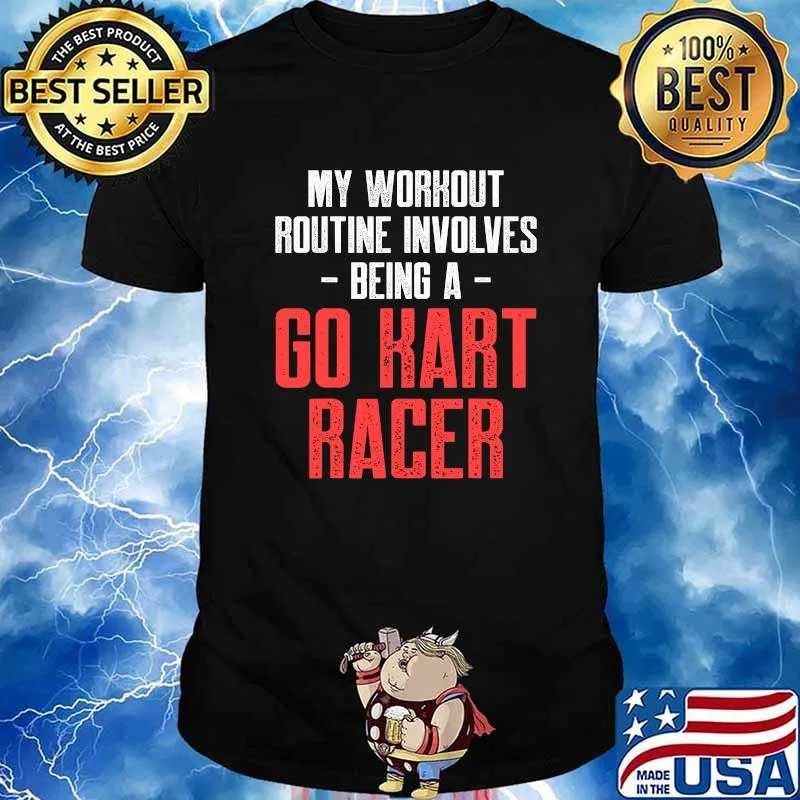 My Workout Routine Involves Being A Go Kart Racer Karting Go-Cart Racer Shirt