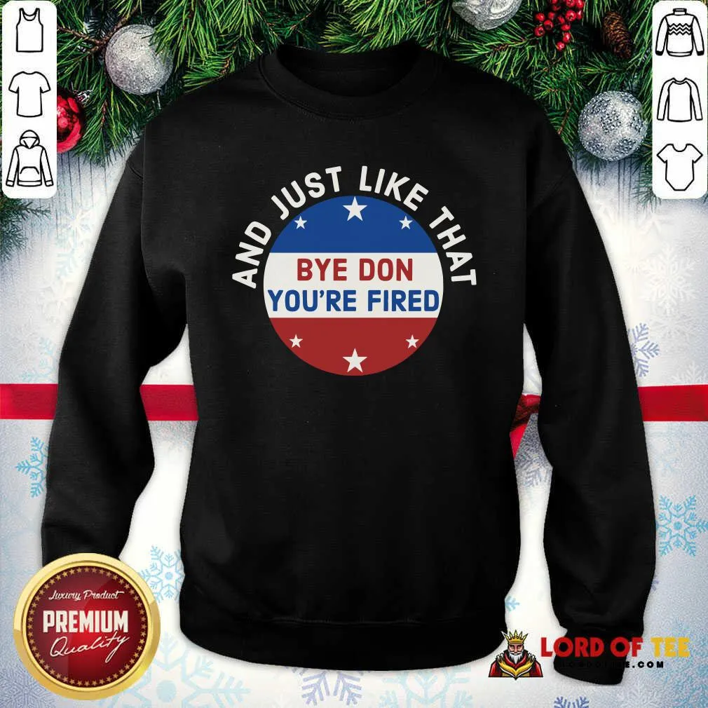 Nice Bye Don Youre Fired Just Like That Election 2020 Stars Shirt - Image 4