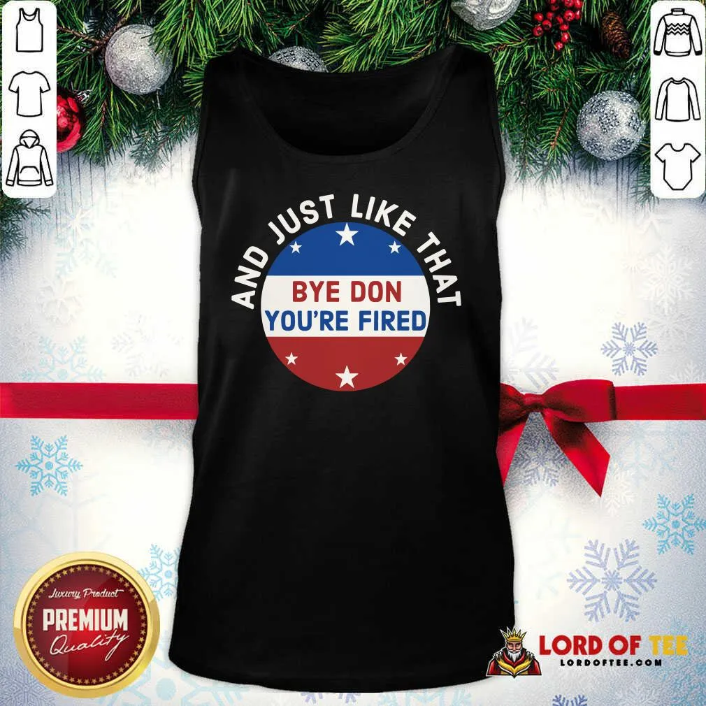 Nice Bye Don Youre Fired Just Like That Election 2020 Stars Shirt - Image 3