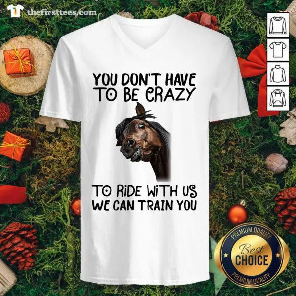 Nice Horse You Dont Have To Be Crazy To Ride With Us We Can Train You Shirt - Image 3