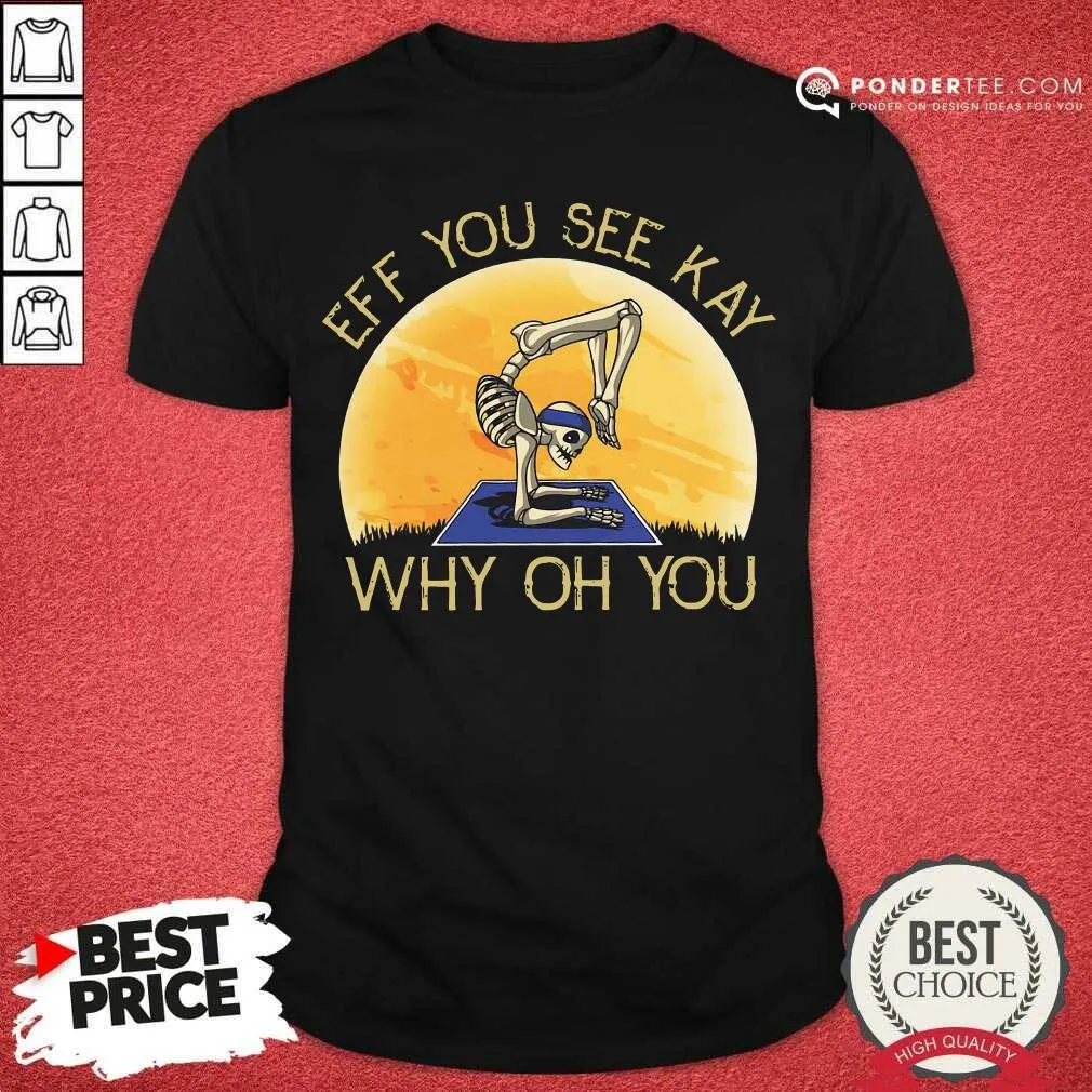 Nice Skeleton Yoga Eff You See Kay Why Oh You Shirt