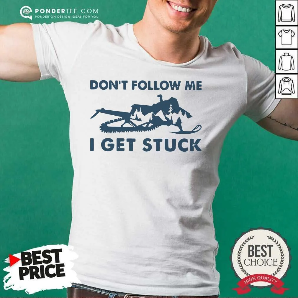 Nice Snowmobiling Dont Follow Me I Get Stuck Shirt