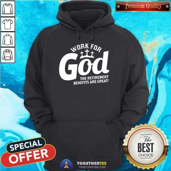 Nice Work For God The Retirement Benefits Are Great Shirt - Image 5