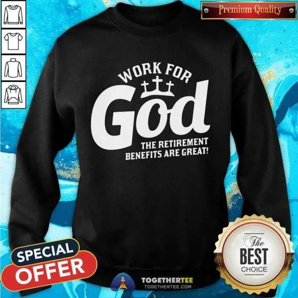 Nice Work For God The Retirement Benefits Are Great Shirt - Image 4