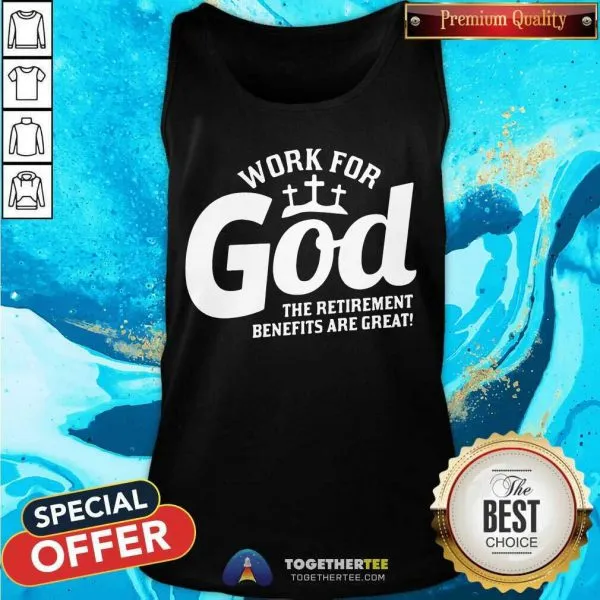 Nice Work For God The Retirement Benefits Are Great Shirt - Image 3