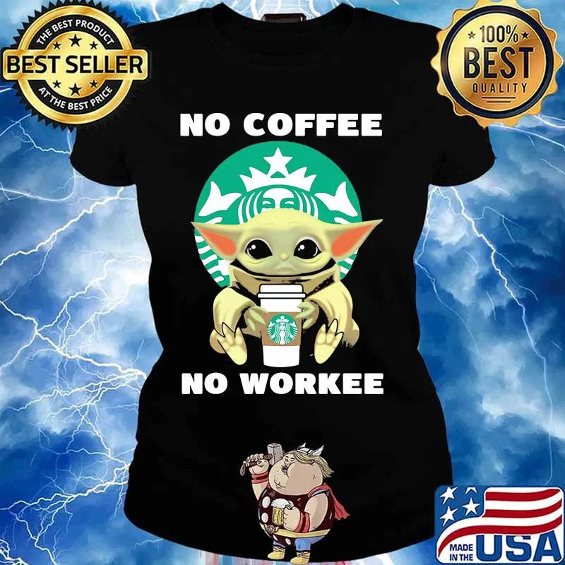 No Coffee No Workee Baby Yoda Starbucks Shirt Ladies tee