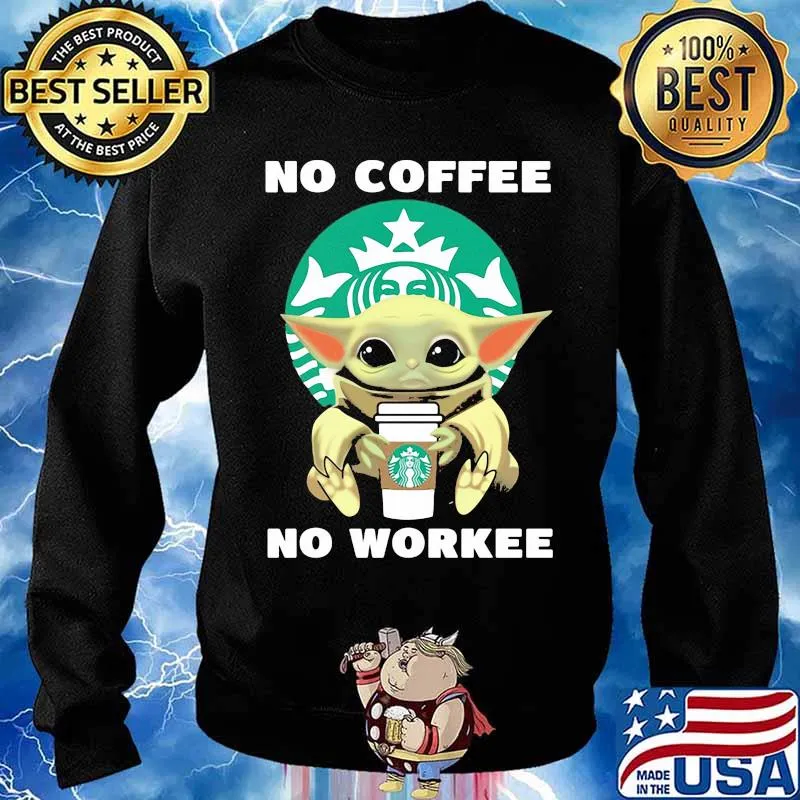 No Coffee No Workee Baby Yoda Starbucks Shirt Sweater