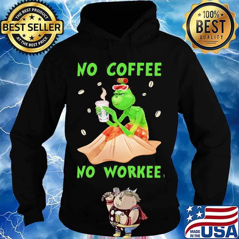 No Coffee No Workee Grinch Coffee Starbucks Xmas Shirt Hoodie