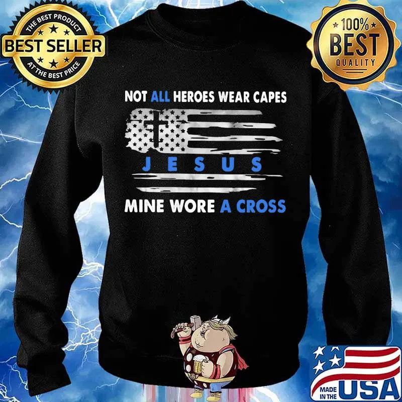 Not All Heroes Wear Capes Jesus Mine Wore A Cross American Flag Shirt Sweater