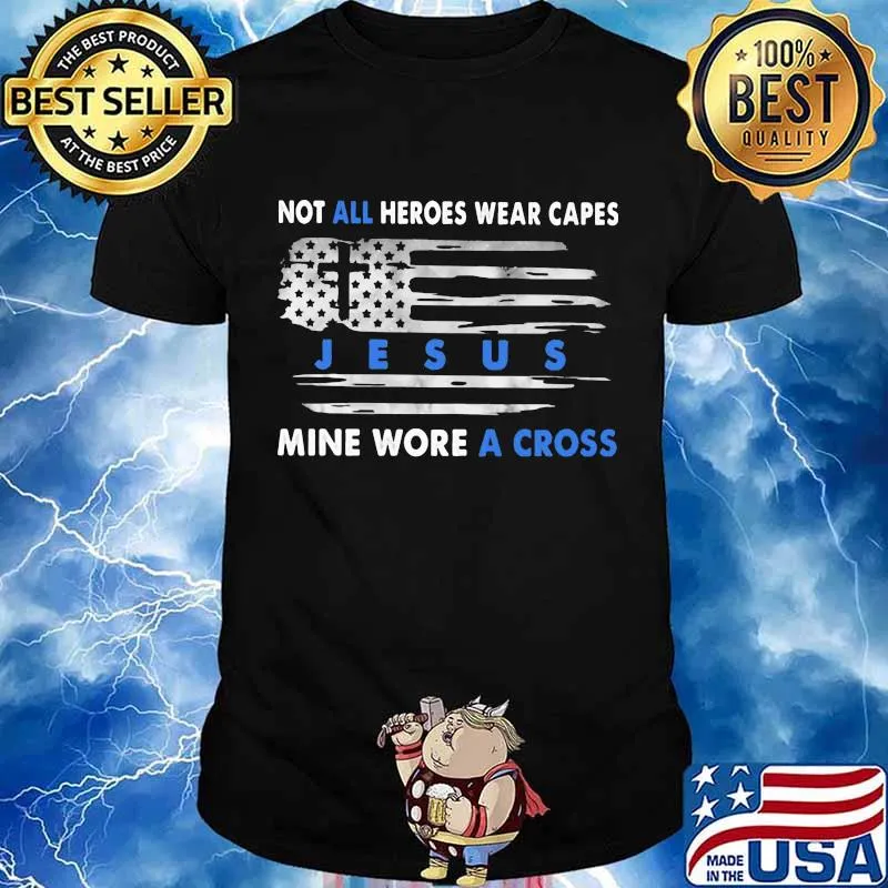 Not All Heroes Wear Capes Jesus Mine Wore A Cross American Flag Shirt