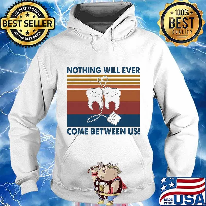 Nothing Will Ever Come Between Us Tooth Vintage Shirt Hoodie