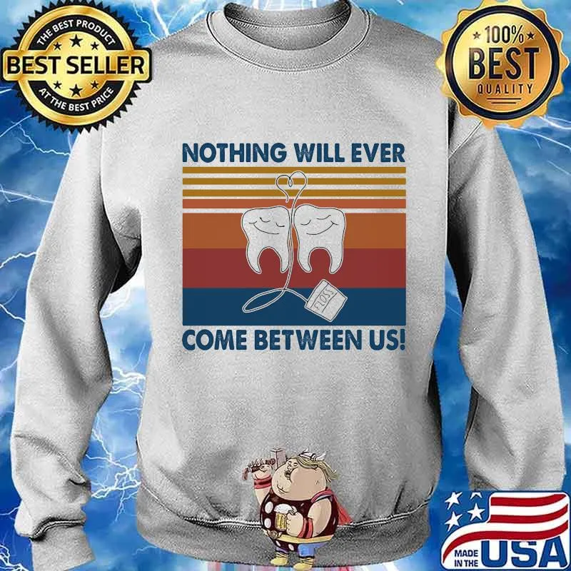 Nothing Will Ever Come Between Us Tooth Vintage Shirt Sweater