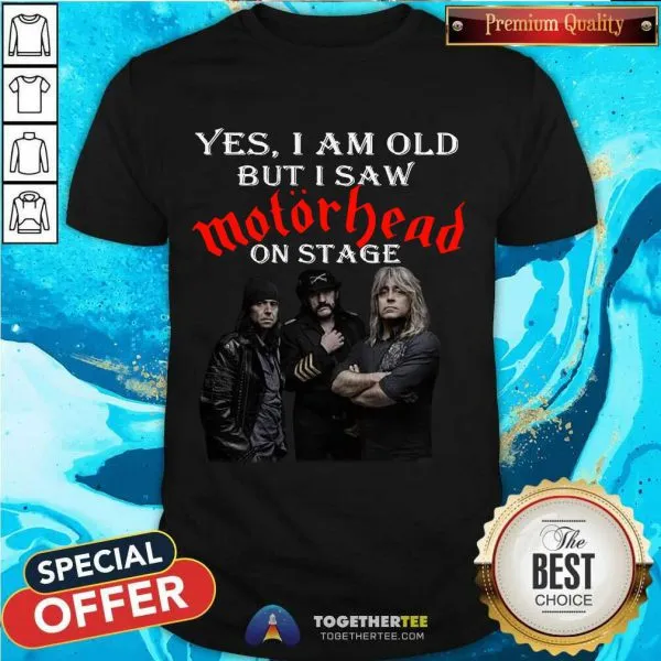 Official Yes I Am Old But I Saw Motorhead On Stage Shirt