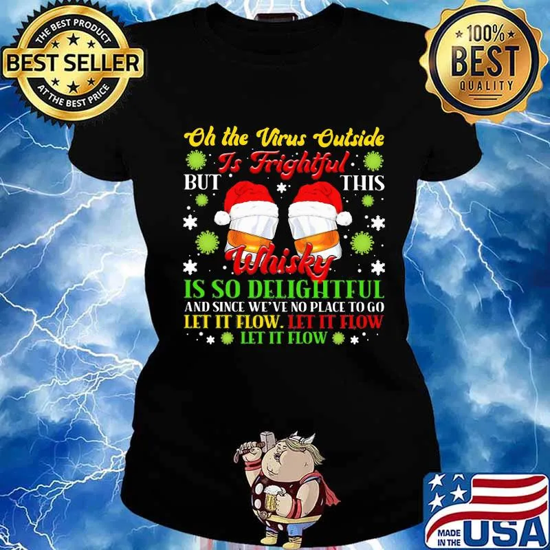 Oh The Virus Outside Is Frightful Whisky Is So Delightful Let It Flow Wear Santa Hat Xmas Shirt Ladies tee