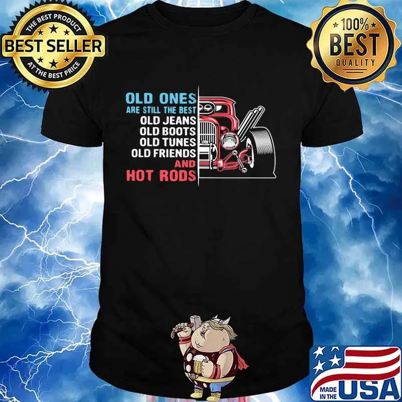Old Ones Are Still The Best Old Jeans Old Boots Old Tunes And Hot Rods Car Red Shirt