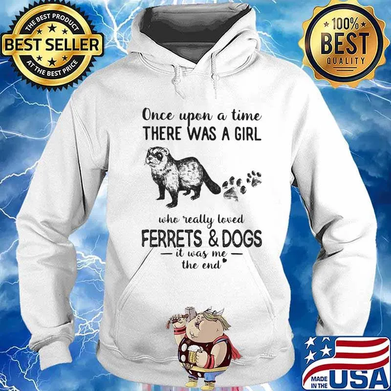 Once Upon A Time There Was A Girl Who Really Loved Ferrets And Dogs It Was Me The End Shirt Hoodie