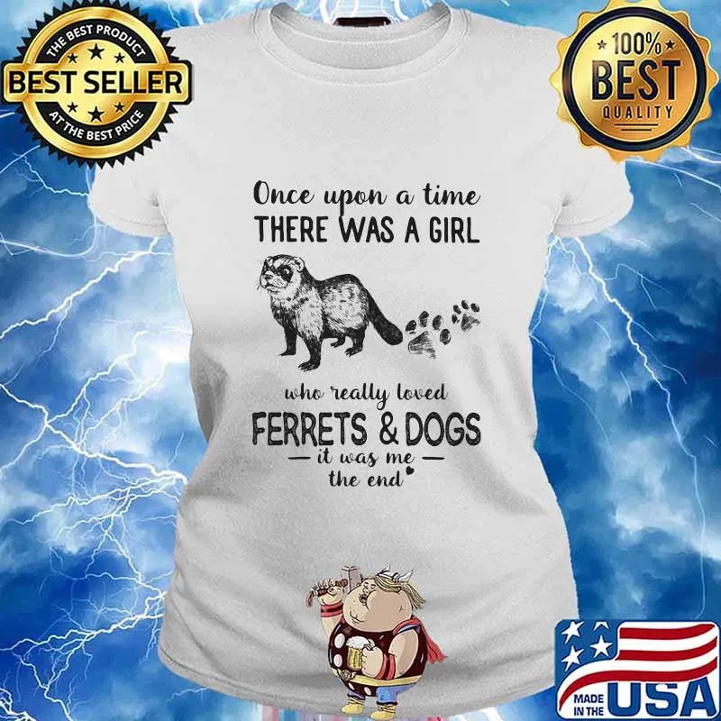Once Upon A Time There Was A Girl Who Really Loved Ferrets And Dogs It Was Me The End Shirt Ladies tee
