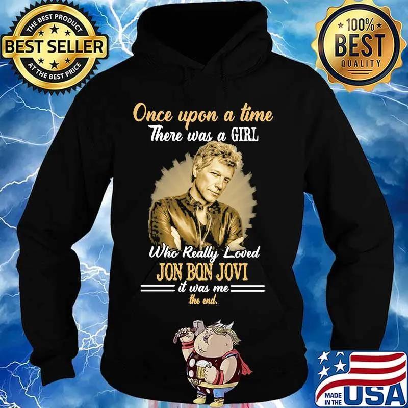 Once Upon A Time There Was A Girl Who Really Loved Jon Bon Jovi It Was Me The End Quote Shirt Hoodie