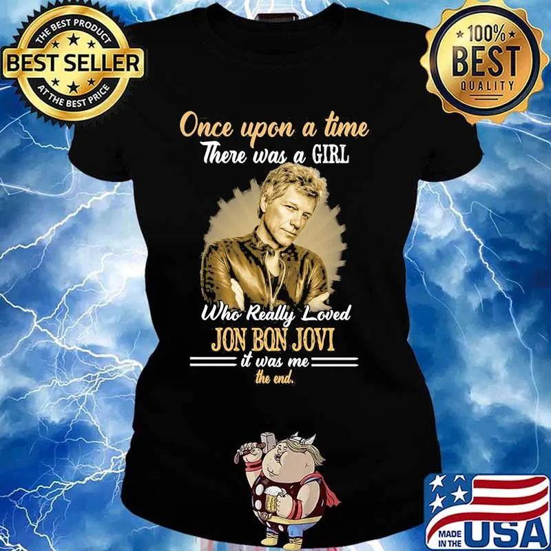 Once Upon A Time There Was A Girl Who Really Loved Jon Bon Jovi It Was Me The End Quote Shirt Ladies tee