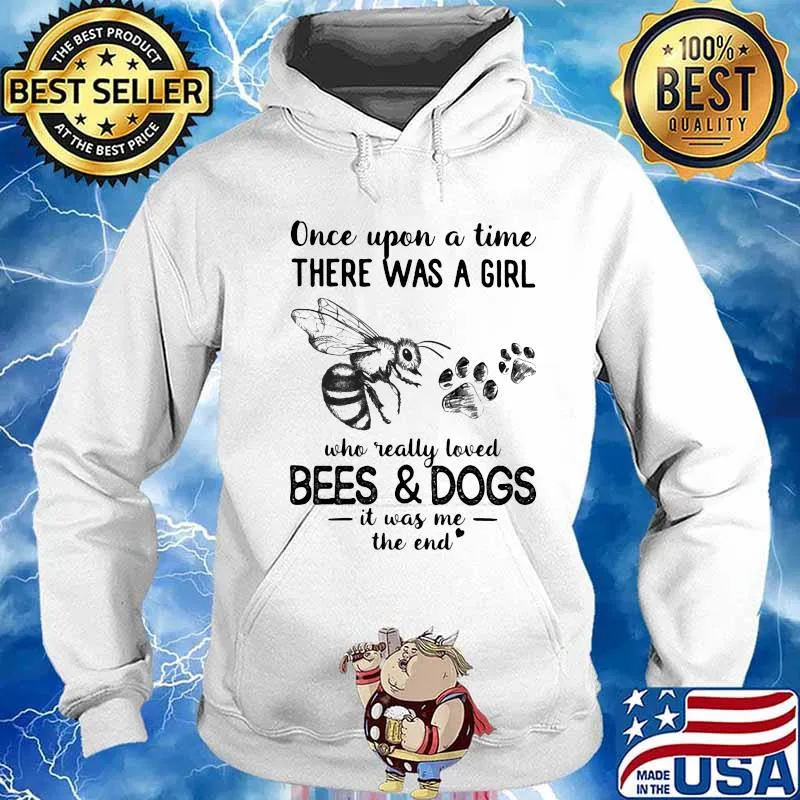 Once Upon Atime There Was A Girl Who Really Loved Bees And Dogs It Was Me The End Shirt Hoodie