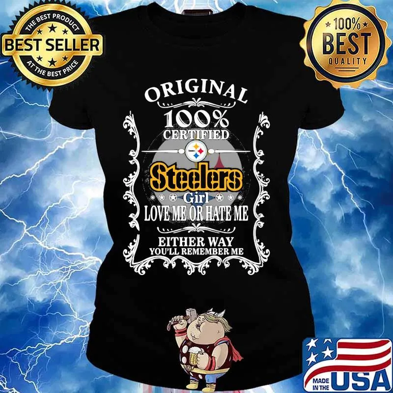 Original 100% Certified Steelers Girl Love Me Or Hate Me Either Way You’ll Remember Me Shirt Ladies tee