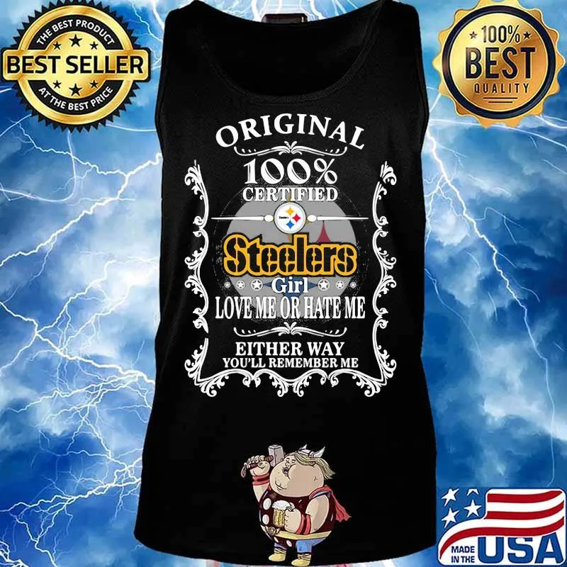 Original 100% Certified Steelers Girl Love Me Or Hate Me Either Way You’ll Remember Me Shirt Tank top