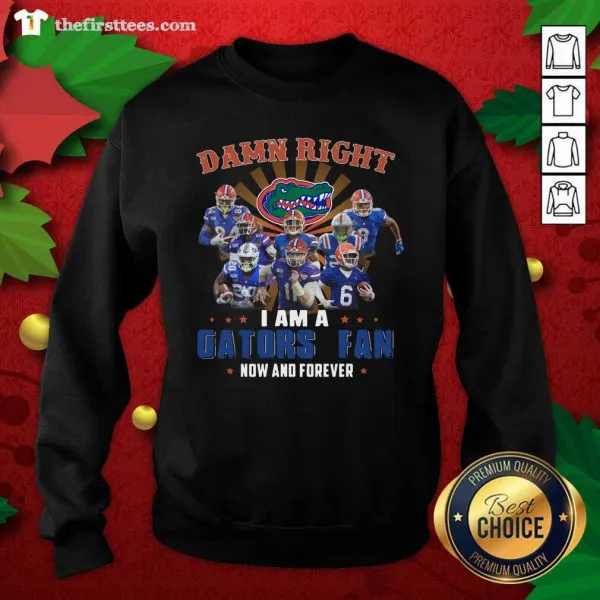 Original Damn Right I Am A Gators Fan Now And Forever Shirt - Image 2