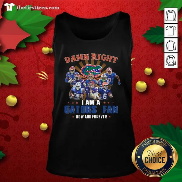 Original Damn Right I Am A Gators Fan Now And Forever Shirt - Image 4