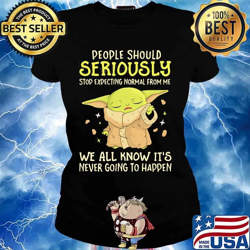 People Should Seriously Stop Expecting Normal From Me We All Know It’s Never Going To Happen Yoda Shirt Ladies tee