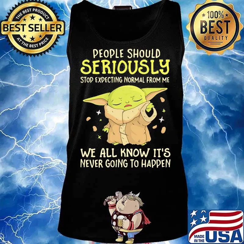 People Should Seriously Stop Expecting Normal From Me We All Know It’s Never Going To Happen Yoda Shirt Tank top